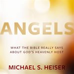 Angels : What the Bible Really Says About God's Heavenly Host cover image cdn