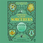 Apprentice Academy : Sorcerers. The Unofficial Guide to the Magical Arts. Apprentice Academy cover image cdn