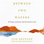 Between Two Waters : Heritage, landscape and the modern cook cover image cdn