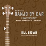 I Saw the Light : A Lesson on a Banjo Solo of "I Saw the Light". Banjo by Ear cover image cdn