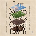 Lay Me in God's Good Earth : A Christian Approach to Death and Burial cover image cdn