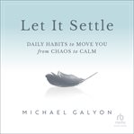 Let It Settle : Daily Habits to Move You From Chaos to Calm cover image cdn