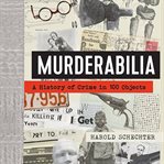 Murderabilia : A History of Crime in 100 Objects cover image cdn