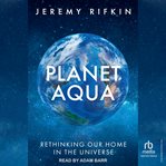 Planet Aqua : Rethinking Our Home in the Universe cover image cdn