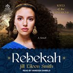 Rebekah : A Novel. Wives of the Patriarchs cover image cdn