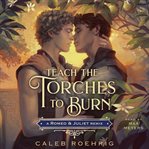 Teach the Torches to Burn : A Romeo & Juliet Remix. Remixed Classics cover image cdn