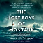 The Lost Boys of Montauk : The True Story of the Wind Blown, Four Men Who Vanished at Sea, and the Survivors They Left Behind cover image cdn