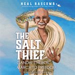 The Salt Thief : Gandhi's Heroic March to Freedom cover image cdn