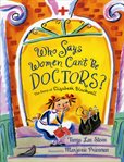 Who Says Women Can't Be Doctors? : The Story of Elizabeth Blackwell cover image cdn