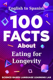 100 Facts About Eating for Longevity : English to Spanish. 100 Facts Language Learning cover image cdn