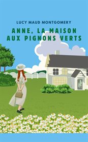Anne, la Maison Aux Pignons Verts (Version Française Contient la Biographie de L Auteur) cover image cdn