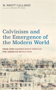 Calvinism and the Emergence of the Modern World : From John Calvin's Birth through the American Revolution cover image cdn