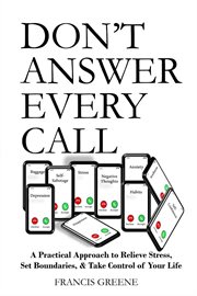 Don't Answer Every Call : A Practical Approach to Relieve Stress, Set Boundaries, & Take Control of Your Life cover image cdn