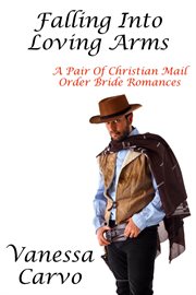 Falling into Loving Arms : A Pair of Christian Mail Order Bride Romances cover image cdn