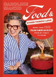 Food and Other Things I Love : More Than 100 Italian American Recipes From My Family to Yours cover image cdn