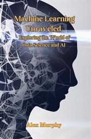 Machine Learning Unraveled : Exploring the World of Data Science and AI cover image cdn