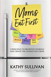 MOMS EAT FIRST : 5 PRINCIPLES TO PRIORITIZE YOURSELF AND CREATE THE CHANGE YOU CRAVE cover image cdn