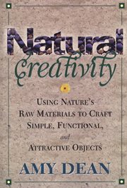 Natural Creativity : Exploring and Using Nature's Raw Material to Craft Simple, Functional, and Attractive Objects cover image cdn