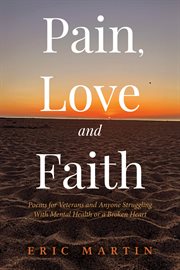 Pain, Love and Faith : Poems for Veterans and Anyone Struggling With Mental Health or a Broken Heart cover image cdn