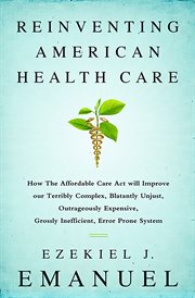 Reinventing American Health Care : How the Affordable Care Act will Improve our Terribly Complex, Blatantly Unjust, Outrageously Expens cover image cdn