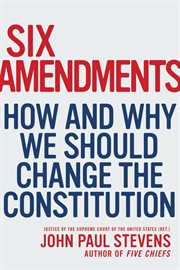 Six Amendments : How and Why We Should Change the Constitution cover image cdn