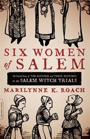 Six Women of Salem : The Untold Story of the Accused and Their Accusers in the Salem Witch Trials cover image cdn