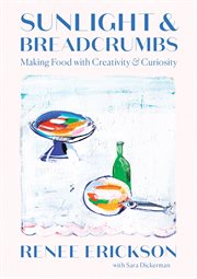 Sunlight and Breadcrumbs : Making Food with Creativity and Curiosity cover image cdn