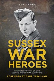 Sussex War Heroes : The Untold Story of our Second World War Survivors cover image cdn