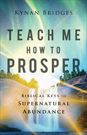 Teach Me How to Prosper : Biblical Keys to Supernatural Abundance cover image cdn