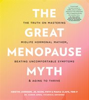 The Great Menopause Myth : The Truth on Mastering Midlife Hormonal Havoc, Beating Uncomfortable Symptoms, and Aging to Thrive cover image cdn