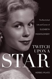 Twitch Upon a Star : The Bewitched Life and Career of Elizabeth Montgomery cover image cdn