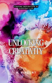 Unlocking Creativity : Finding Inspiration in Everyday Life cover image cdn