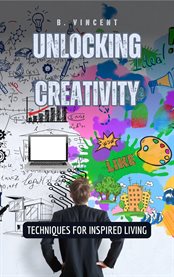 Unlocking Creativity : Techniques for Inspired Living cover image cdn