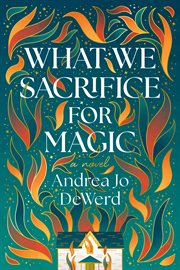 What We Sacrifice for Magic : A Novel cover image cdn