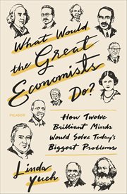 What Would the Great Economists Do? : How Twelve Brilliant Minds Would Solve Today's Biggest Problems cover image cdn