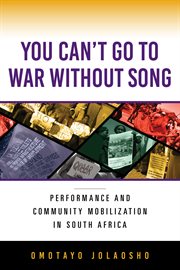 You Can't Go to War without Song : Performance and Community Mobilization in South Africa cover image cdn