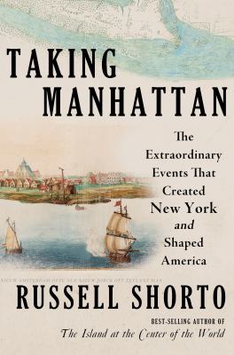 Taking Manhattan : the extraordinary events that created New York and shaped America  cover image cdn
