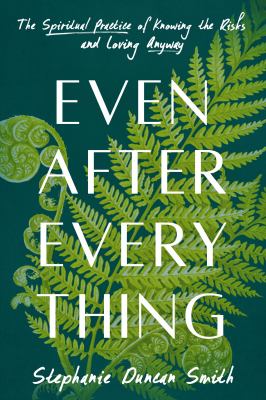 Even after everything : the spiritual practice of knowing the risks and loving anyway  cover image cdn