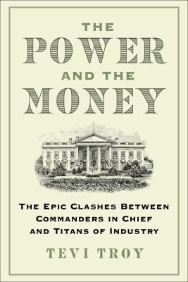 The power and the money : the epic clashes between commanders in chief and titans of industry  cover image cdn