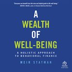 A Wealth of Well-Being : A Holistic Approach to Behavioral Finance cover image cdn