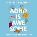 ADHD Is Awesome : A Guide to (Mostly) Thriving with ADHD (Which is a Terrible Name, By the Way) cover image cdn