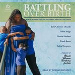 Battling Over Birth : Black Women and the Maternal Health Care Crisis cover image cdn