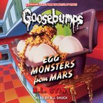 Egg Monsters From Mars : Goosebumps cover image cdn