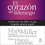 El corazón del liderazgo : Cómo ser un líder que la gente quiera seguir cover image cdn