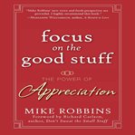 Focus on the good stuff : the power of appreciation cover image cdn