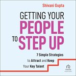 Getting Your People to Step Up : 7 Simple Strategies to Attract and Keep Your Key Talent cover image cdn