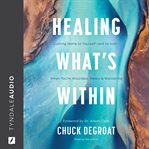 Healing What's Within : Coming Home to Yourself--and to God--When You're Wounded, Weary, and Wandering cover image cdn