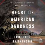 Heart of American Darkness : Bewilderment and Horror on the Early Frontier cover image cdn