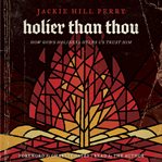 Holier Than Thou : How God's Holiness Helps Us Trust Him cover image cdn