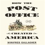How the Post Office created America : a history cover image cdn